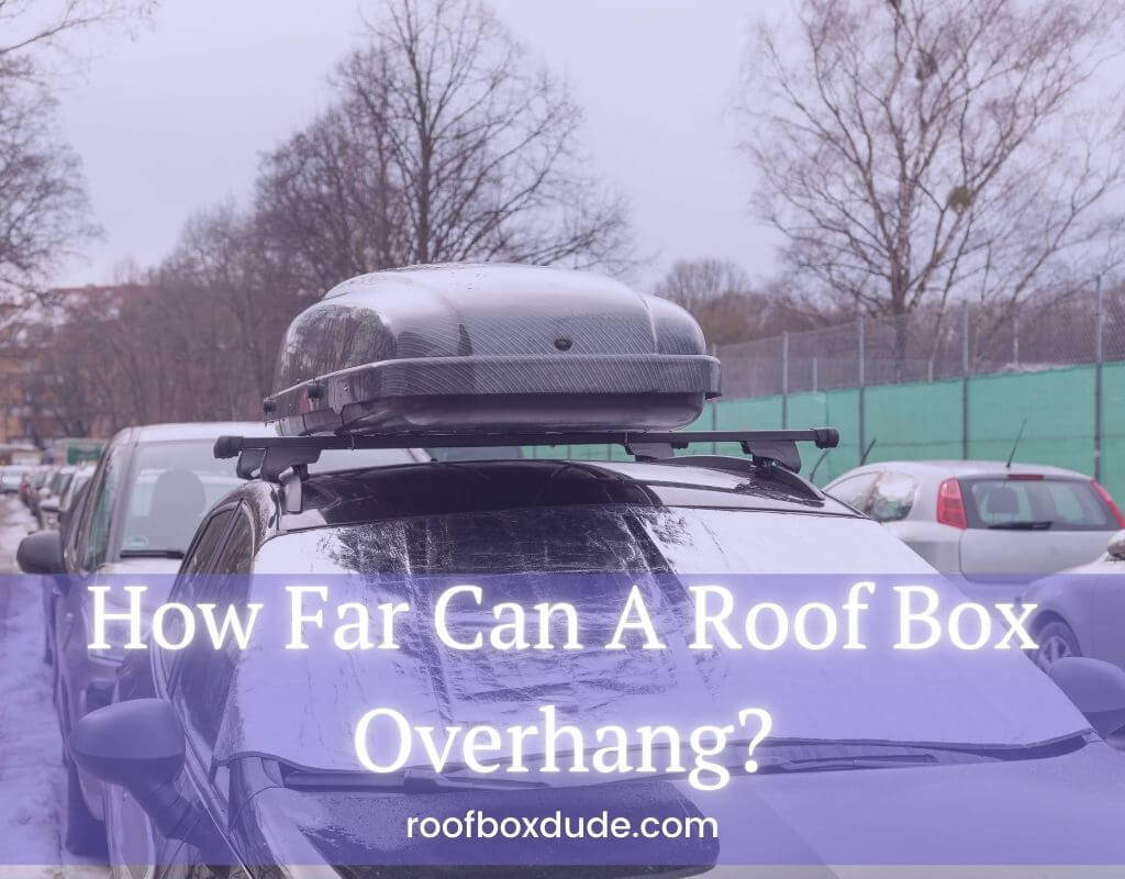How Far Can A Roof Box Overhang