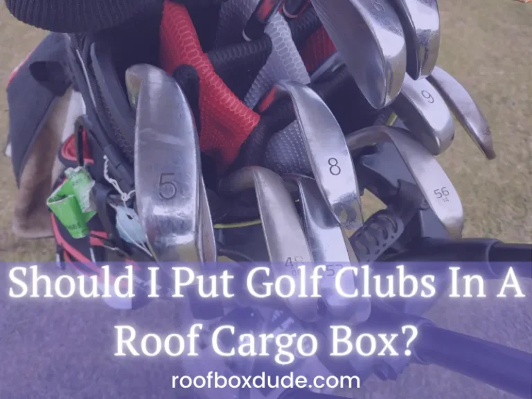 Should I Put Golf Clubs In A Roof Cargo Box?