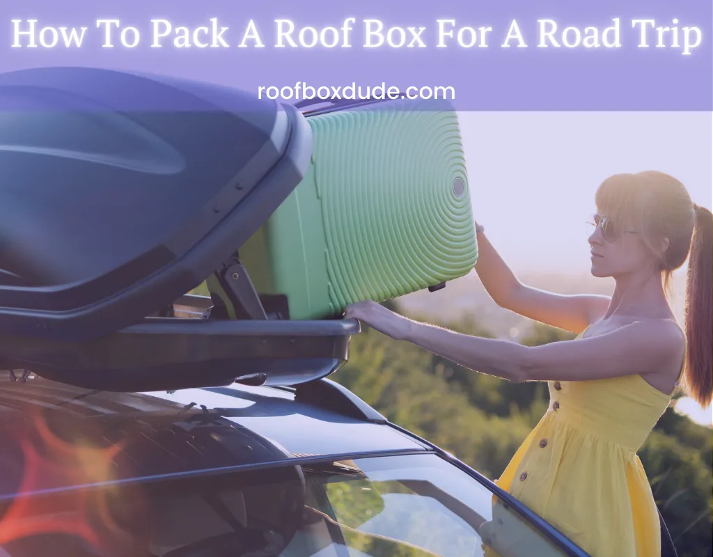 How To Pack A Roof Box For A Road Trip