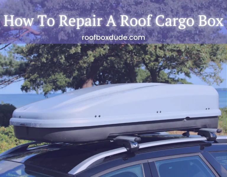 How To Repair A Roof Cargo Box